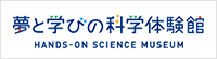 夢と学びの科学体験館　HANDS-ON SCIENCE MUSEUM