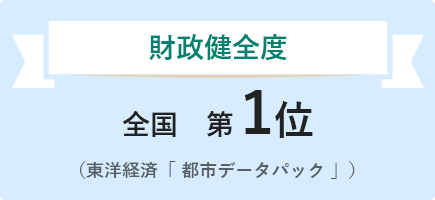 財政健全度 全国第1位（東洋経済「都市データパック」）